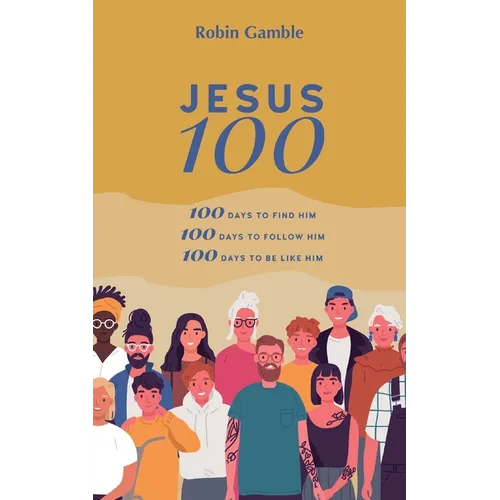 Jesus 100: 100 days to find him, to follow him and to begin to become like him