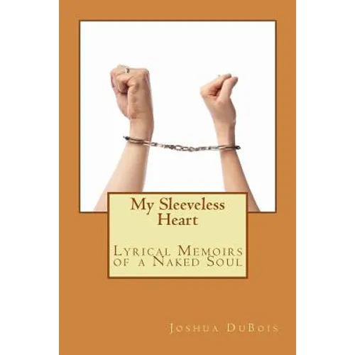 My Sleeveless Heart: Lyrical Memoirs of a Naked Soul