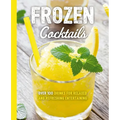 Frozen Cocktails: Over 100 Drinks for Relaxed and Refreshing Entertaining