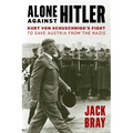 Alone Against Hitler: Kurt Von Schuschnigg's Fight to Save Austria from the Nazis