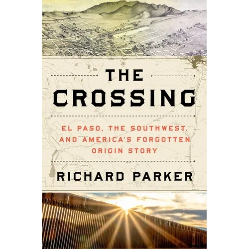 The Crossing: El Paso, the Southwest, and America's Forgotten Origin Story