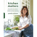Kitchen Matters: More Than 100 Recipes and Tips to Transform the Way You Cook and Eat -- Wholesome, Nourishing, Unforgettable