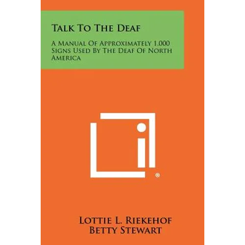 Talk to the Deaf: A Manual of Approximately 1,000 Signs Used by the Deaf of North America