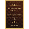 The Frontiersmen Of New York V2: Showing Customs Of The Indians, Vicissitudes Of The Pioneer White Settlers, And Border Strife In Two Wars (1883)