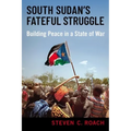 South Sudan's Fateful Struggle: Building Peace in a State of War