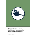 Bridging the Gap between Machine and Language using First-Class Building Blocks