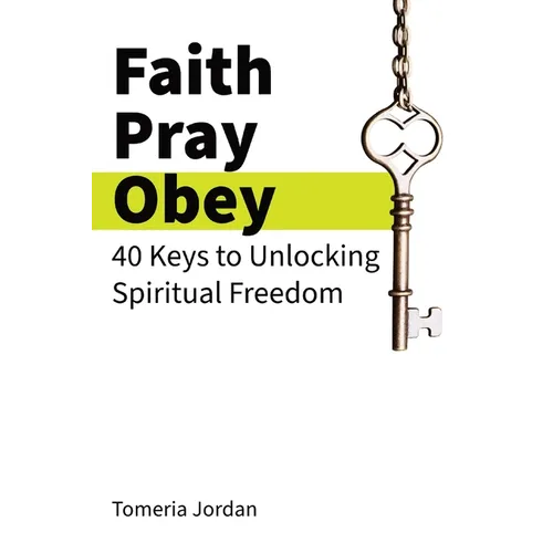 Faith Pray Obey: 40 Keys to Unlocking Spiritual Freedom
