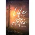Life on the Altar: The Life We Are Called to Live