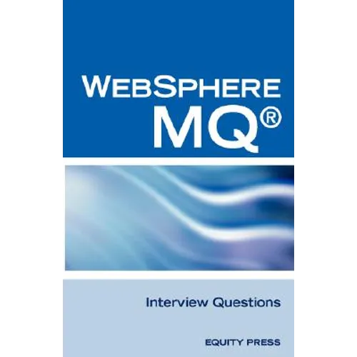 IBM (R) Mq Series (R) and Websphere Mq (R) Interview Questions, Answers, and Explanations: Unofficial Mq Series (R) Certification Review