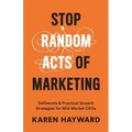Stop Random Acts of Marketing: Deliberate & Practical Growth Strategies for Mid-Market CEOs