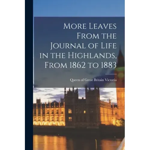 More Leaves From the Journal of Life in the Highlands, From 1862 to 1883 [microform]
