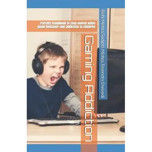 Gaming Addiction: Parents handbook to stop violent video game behavior and addiction in children