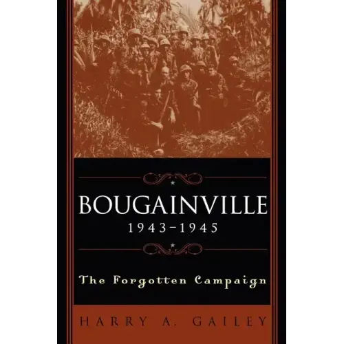 Bougainville 1943-1945: The Forgotten Campaign