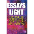 Essays of the Light: Channeled Guidance for Your Ascension