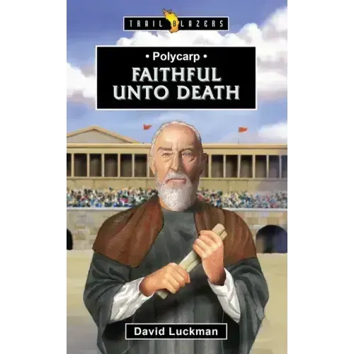 Polycarp: Faithful Unto Death