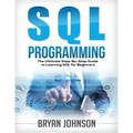SQL Programming: The Ultimate Step-By-Step Guide to Learning SQL for Beginners