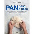 Pan Paso a Paso: Un Curso de Pan Para Aprender de Forma Fàcil Todas Las Tã(c)Cnicas, Recetas Y Trucos / Bread Step by Step. a Bread Course