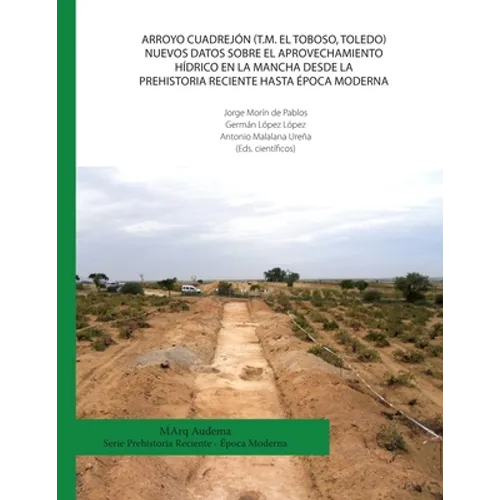 Arroyo Cuadrejón (T.M. El Toboso, Toledo). Nuevos datos sobre el aprovechamiento hídrico en la Mancha desde la Prehistoria Reciente hasta época Modern