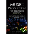 Music Production For Beginners 2022+ Edition: How to Produce Music, The Easy to Read Guide for Music Producers & Songwriters (music business, electron