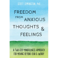 Freedom from Anxious Thoughts and Feelings: A Two-Step Mindfulness Approach for Moving Beyond Fear and Worry