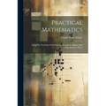 Practical Mathematics: Being The Essentials Of Arithmetic, Geometry, Algebra And Trigonometry, Part 2