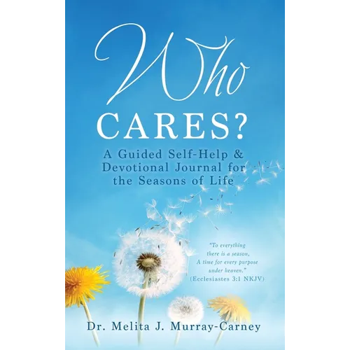 Who Cares?: A Guided Self-Help & Devotional Journal for the Seasons of Life