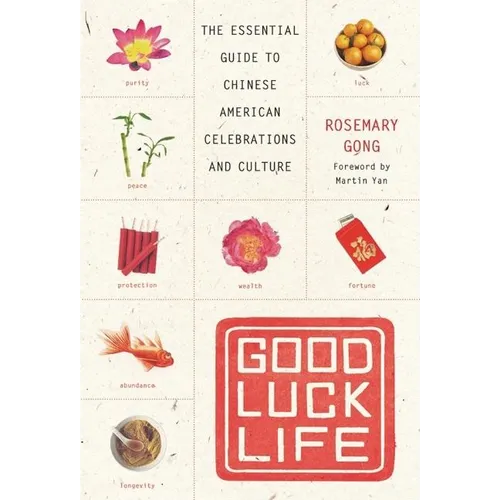 Good Luck Life: The Essential Guide to Chinese American Celebrations and Culture