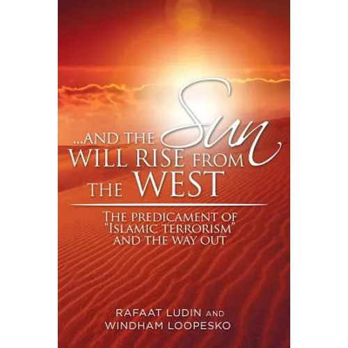 . . . and the Sun Will Rise from the West: The Predicament of "Islamic Terrorism" and the Way Out