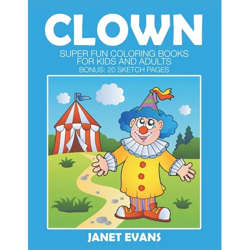 Clowns: Super Fun Coloring Books For Kids And Adults (Bonus: 20 Sketch Pages)