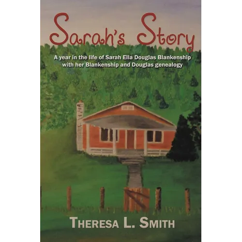 Sarah's Story: A Year in the Life of Sarah Ella Douglas Blankenship with Her Blankenship and Douglas Genealogy