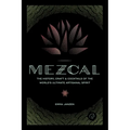 Mezcal: The History, Craft & Cocktails of the World's Ultimate Artisanal Spirit