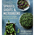 Sprouts, Shoots & Microgreens: Tiny Plants to Grow and Eat in Your Home Kitchen