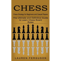 Chess: Chess Strategy for Beginners and Casual Players (The Ultimate and Definitive Guide to Learn Chess Board Rules)