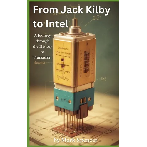 From Jack Kilby to Intel: A Journey through the History of Transistors