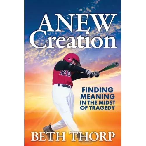 Anew Creation: Finding Meaning in the Midst of Tragedy