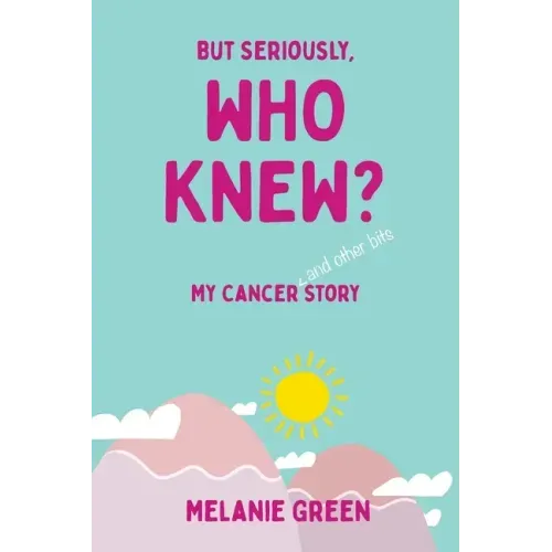 But Seriously, Who Knew?: My Cancer (and other bits) Story