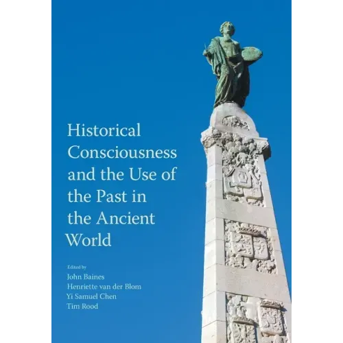Historical Consciousness and the Use of the Past in the Ancient World