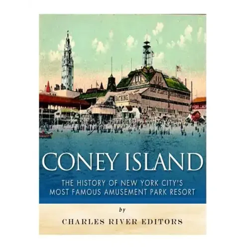 Coney Island: The History of New York City's Most Famous Amusement Park Resort