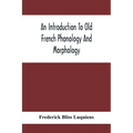 An Introduction To Old French Phonology And Morphology
