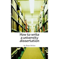 How to write a university dissertation: a step-by-step guide to academic writing with power and precision