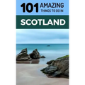 101 Amazing Things to Do in Scotland: Scotland Travel Guide