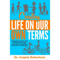 Creating Life On Our Own Terms: Inspirational stories that illustrate life's what you make it, regardless of age and circumstance