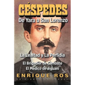 CARLOS MANUEL DE CÉSPEDES. DE YARA A SAN LORENZO (La lealtad y la Perfidia. El Brigadier de Cambute. El médico de Jiguaní, Biografía del Padre de la P