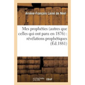 Mes Prophéties Autres Que Celles Qui Ont Paru En 1876: Révélations Prophétiques Imprimées En 1843 À Caen