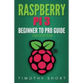 Raspberry Pi 3: Beginner to Pro Guide: : (Raspberry Pi 3, Python, Programming)