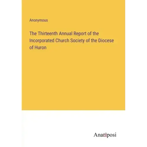 The Thirteenth Annual Report of the Incorporated Church Society of the Diocese of Huron