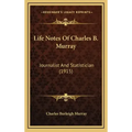 Life Notes Of Charles B. Murray: Journalist And Statistician (1915)