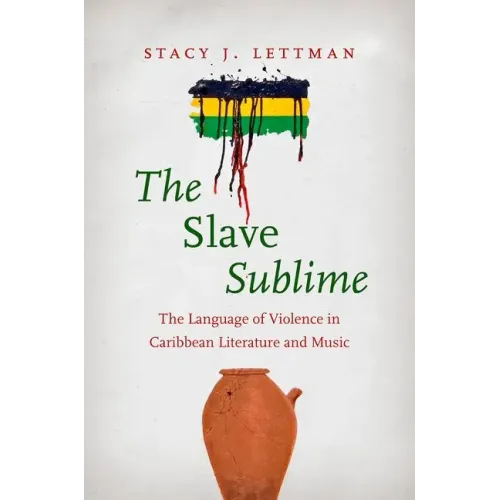 The Slave Sublime: The Language of Violence in Caribbean Literature and Music
