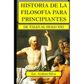 Historia de la filosofía para principiantes: De Tales al Siglo XXI