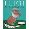 Fetch: How a Bad Dog Brought Me Home